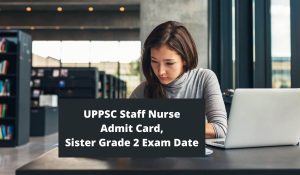 UPPSC Staff Nurse Admit Card 2022-23 at uppsc.up.nic.in Sister Grade 2 Exam Date, Hall Ticket Download