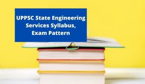 UPPSC State Engineering Services Syllabus 2021 at uppsc.up.nic.in Exam Pattern