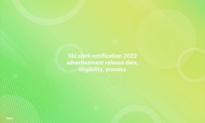 SBI Clerk Notification 2022 Advertment Date, Eligibility and Process