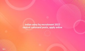 Apply Online for Indian Army Headquarters Recruitment 2022 Central Command Posts