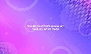 NLU AILET 2022 Result Answer Key, Merit List, Cutoff Marks