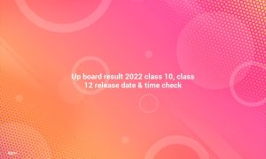UP Board Class 10 and Class 12 results 2022 Class 10 release dates & times
