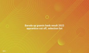 Baroda UP Gramin Bank Result 2022 Apprentice Cut Off, Selection List