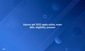 UPSSSC PET 222 Apply online, Exam Date, Eligibility and Process