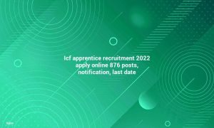 ICF Apprentice Recruitment 2022 Apply online 876 Posts Notification, Final Date