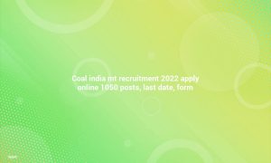 Coal India MT Recruitment 2022 Apply Online 1050 Posts. Last Date, Form