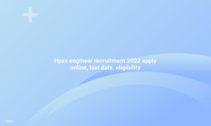 HPSC Engineer Recruitment 2022 Apply Online, Deadline, Eligibility