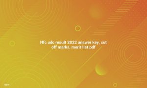 NFC UDC Result 2022 Answer Key, Cut Off Marks, Merit List PDF