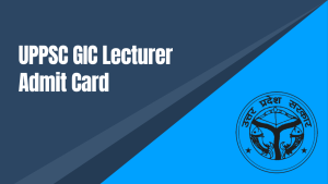 UPPSC GIC Lecturer Admit Card 2022 {Download Link} at uppsc.up.nic.in Exam Date