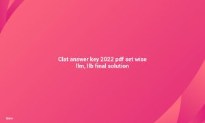 CLAT Answer Key 2022 PDF Set wise LLM, LLB final solution