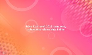 RBSE 12th Result 2022 School Wise and Name Wise Date & Times