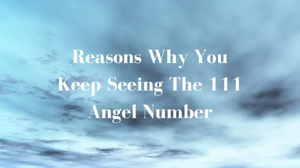 5 Reasons Why You Keep Seeing The 111 Angel Number 