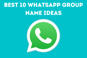 Best 10 Whatsapp Group Name Ideas [Unique]