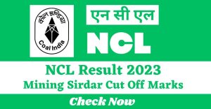 NCL Result 2023 check Now | Mining Sirdar Cut Off Marks And Merit List