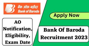 Bank Of Baroda Recruitment 2023 Apply Now | AO Notification, Eligibility, Exam Date