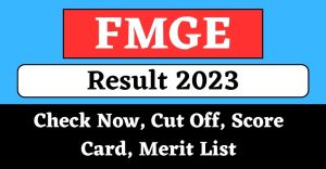 FMGE Result 2023 Check Now, Cut Off, Score Card, Merit List