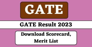 GATE Result 2023 Check Now, Download Scorecard, Merit List