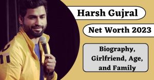Harsh Gujral Net Worth 2023-Biography, Girlfriend, Age, and Family