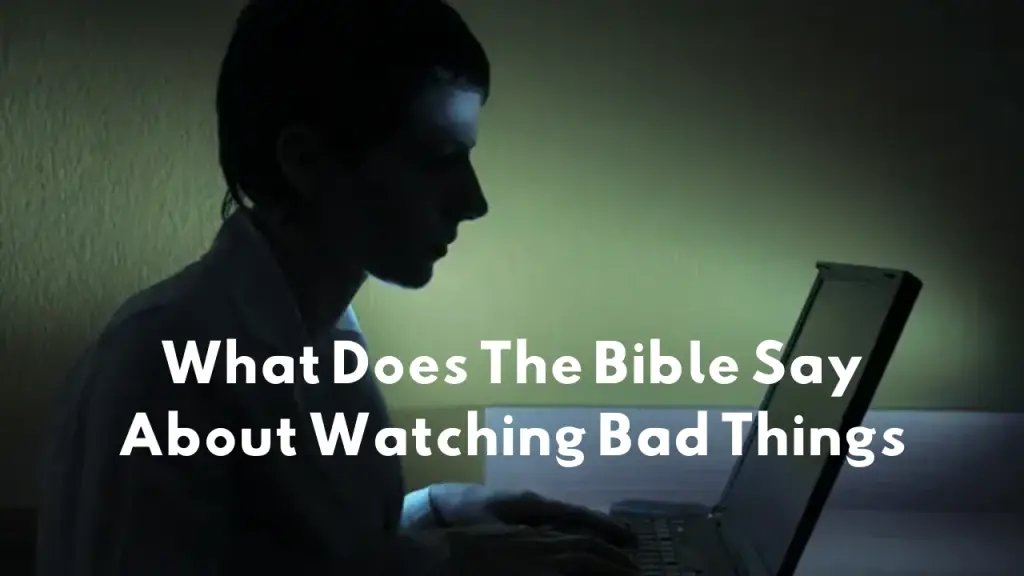 What Does The Bible Say About Watching Bad Things