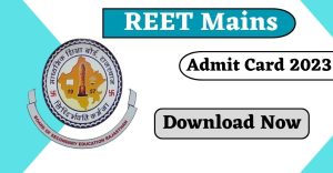 REET Mains Admit Card 2023 Download Now @ recruitment.rajasthan.gov.in