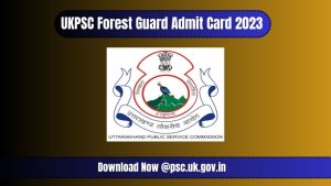 UKPSC Forest Guard Admit Card 2023 | Released | Download Now