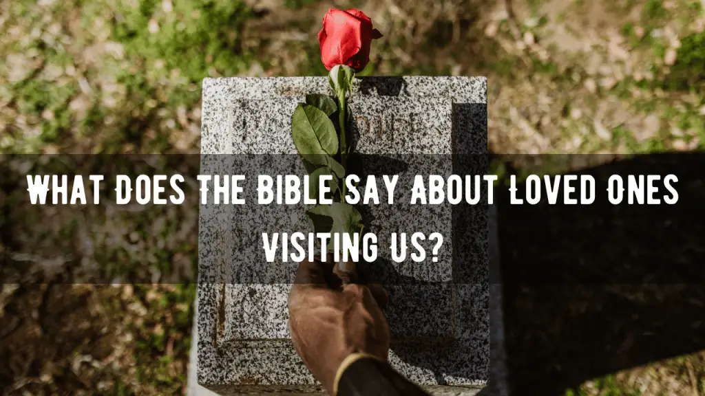 What Does The Bible Say About Loved Ones Visiting Us